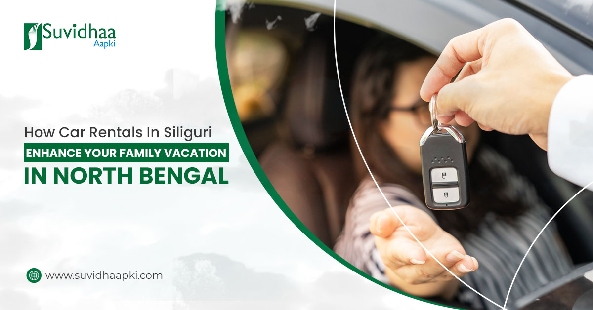 How Car Rentals in Siliguri Enhance Your Family Vacation in North Bengal
