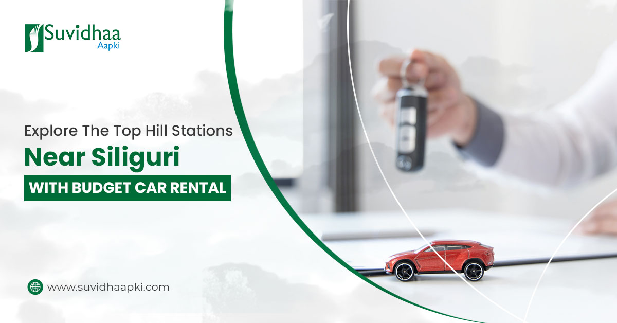 Explore The Top Hill Stations Near Siliguri With Budget Car Rental
