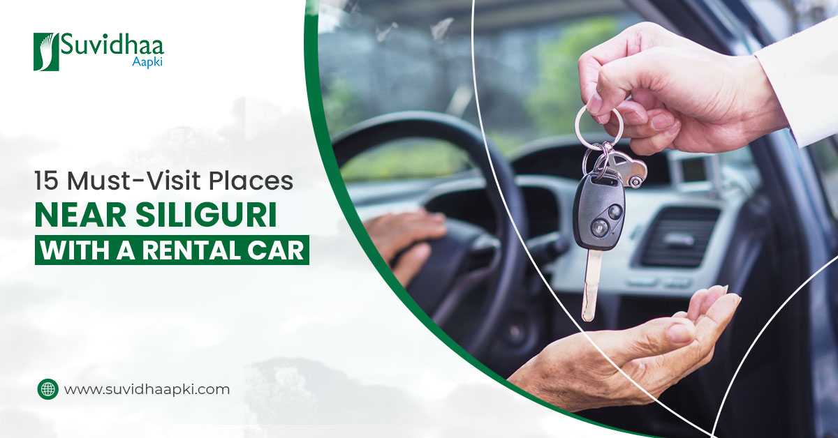 Explore must-visit places near Siliguri with a rental car from Suvidhaa Aapki.